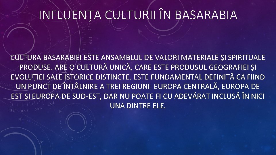 INFLUENȚA CULTURII ÎN BASARABIA CULTURA BASARABIEI ESTE ANSAMBLUL DE VALORI MATERIALE ȘI SPIRITUALE PRODUSE.