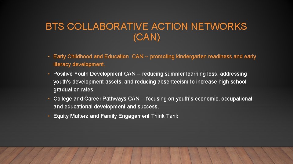 BTS COLLABORATIVE ACTION NETWORKS (CAN) • Early Childhood and Education CAN -- promoting kindergarten