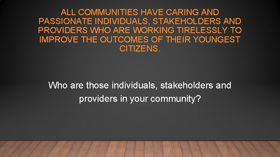 ALL COMMUNITIES HAVE CARING AND PASSIONATE INDIVIDUALS, STAKEHOLDERS AND PROVIDERS WHO ARE WORKING TIRELESSLY