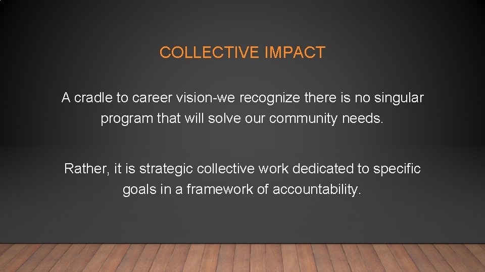 COLLECTIVE IMPACT A cradle to career vision-we recognize there is no singular program that