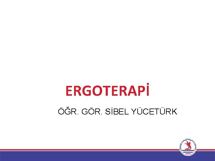 ERGOTERAPİ ÖĞR. GÖR. SİBEL YÜCETÜRK 