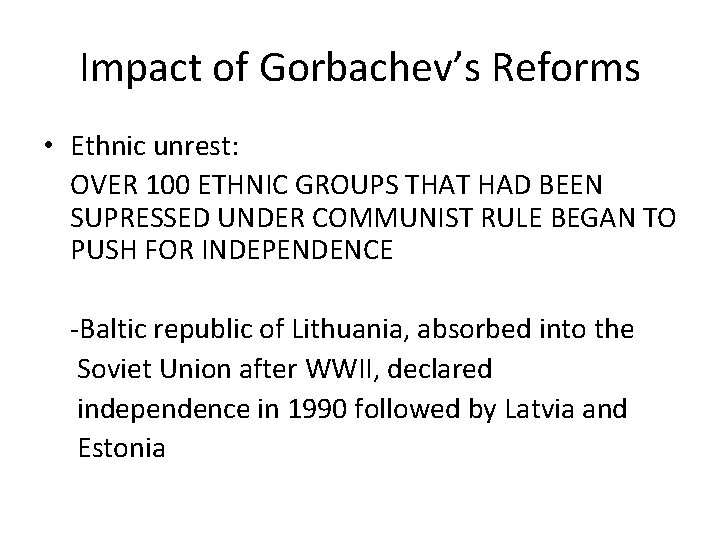 Impact of Gorbachev’s Reforms • Ethnic unrest: OVER 100 ETHNIC GROUPS THAT HAD BEEN