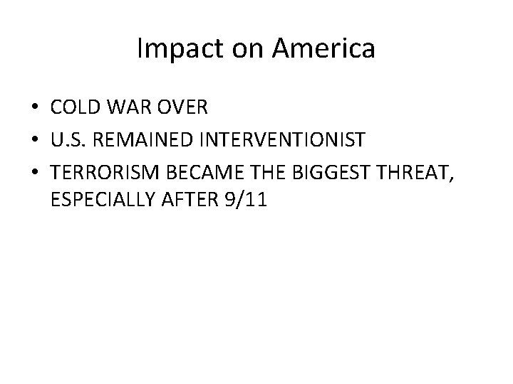 Impact on America • COLD WAR OVER • U. S. REMAINED INTERVENTIONIST • TERRORISM