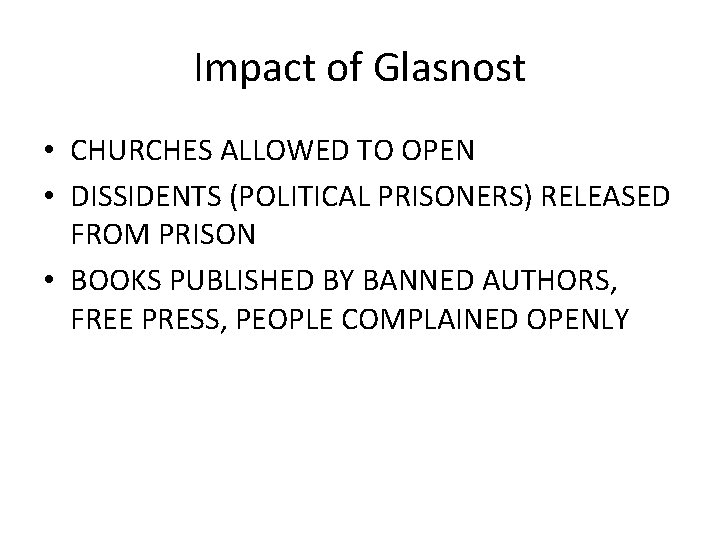 Impact of Glasnost • CHURCHES ALLOWED TO OPEN • DISSIDENTS (POLITICAL PRISONERS) RELEASED FROM