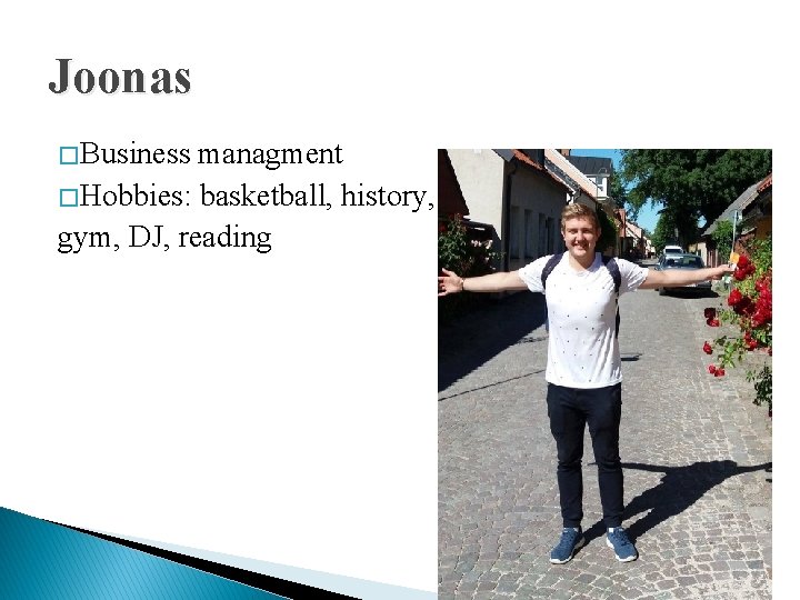 Joonas � Business managment � Hobbies: basketball, history, gym, DJ, reading 