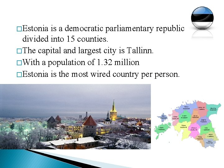 � Estonia is a democratic parliamentary republic divided into 15 counties. � The capital