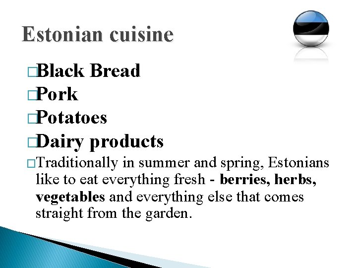 Estonian cuisine �Black Bread �Pork �Potatoes �Dairy products �Traditionally in summer and spring, Estonians
