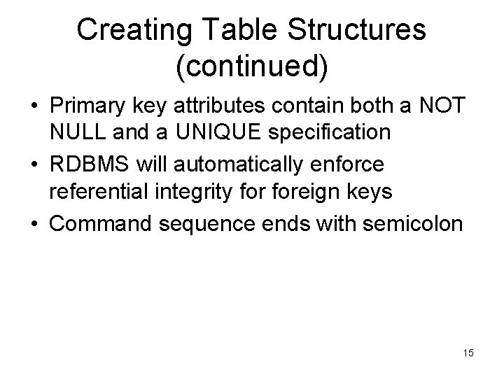 Creating Table Structures (continued) • Primary key attributes contain both a NOT NULL and Creating Table Structures (continued) • Primary key attributes contain both a NOT NULL and