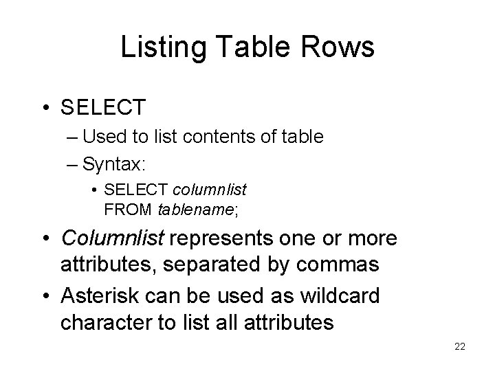 Listing Table Rows • SELECT – Used to list contents of table – Syntax: Listing Table Rows • SELECT – Used to list contents of table – Syntax: