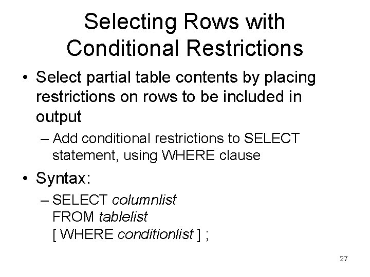 Selecting Rows with Conditional Restrictions • Select partial table contents by placing restrictions on Selecting Rows with Conditional Restrictions • Select partial table contents by placing restrictions on