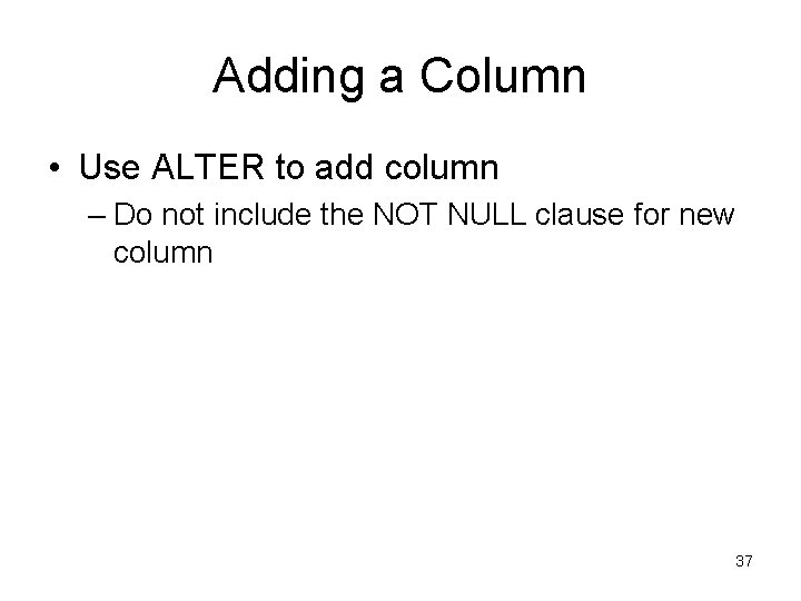 Adding a Column • Use ALTER to add column – Do not include the Adding a Column • Use ALTER to add column – Do not include the