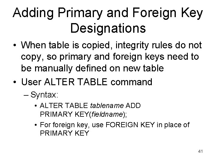 Adding Primary and Foreign Key Designations • When table is copied, integrity rules do Adding Primary and Foreign Key Designations • When table is copied, integrity rules do