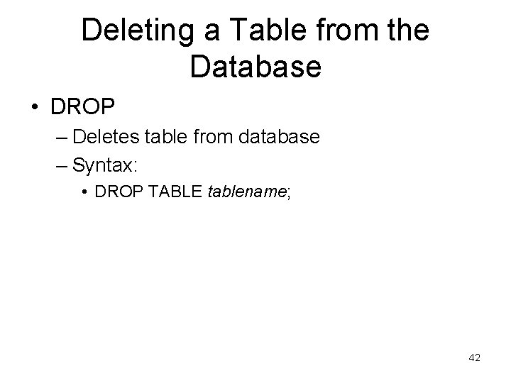 Deleting a Table from the Database • DROP – Deletes table from database – Deleting a Table from the Database • DROP – Deletes table from database –