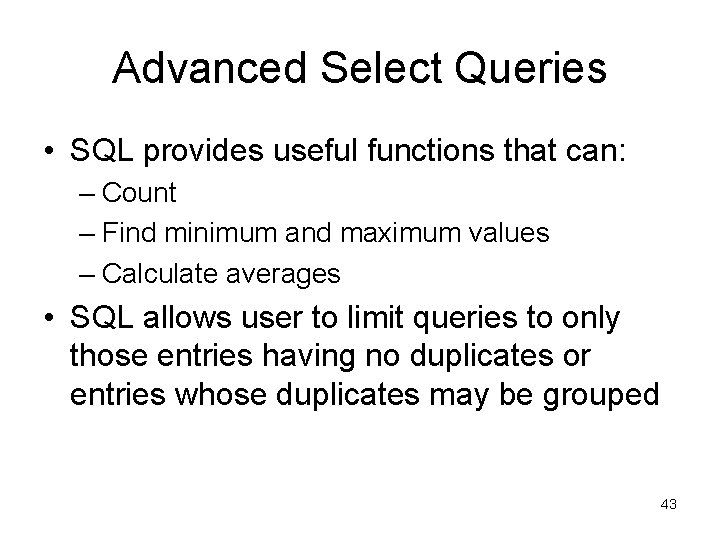 Advanced Select Queries • SQL provides useful functions that can: – Count – Find Advanced Select Queries • SQL provides useful functions that can: – Count – Find
