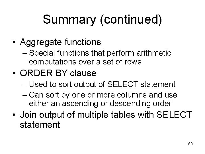 Summary (continued) • Aggregate functions – Special functions that perform arithmetic computations over a Summary (continued) • Aggregate functions – Special functions that perform arithmetic computations over a