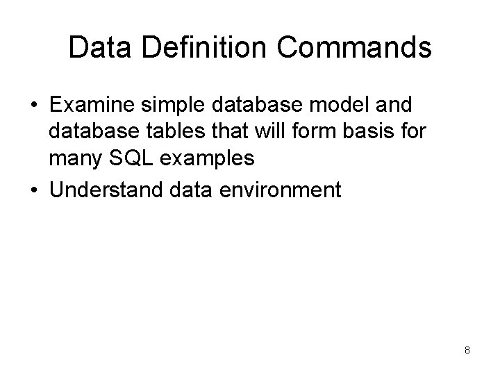 Data Definition Commands • Examine simple database model and database tables that will form Data Definition Commands • Examine simple database model and database tables that will form