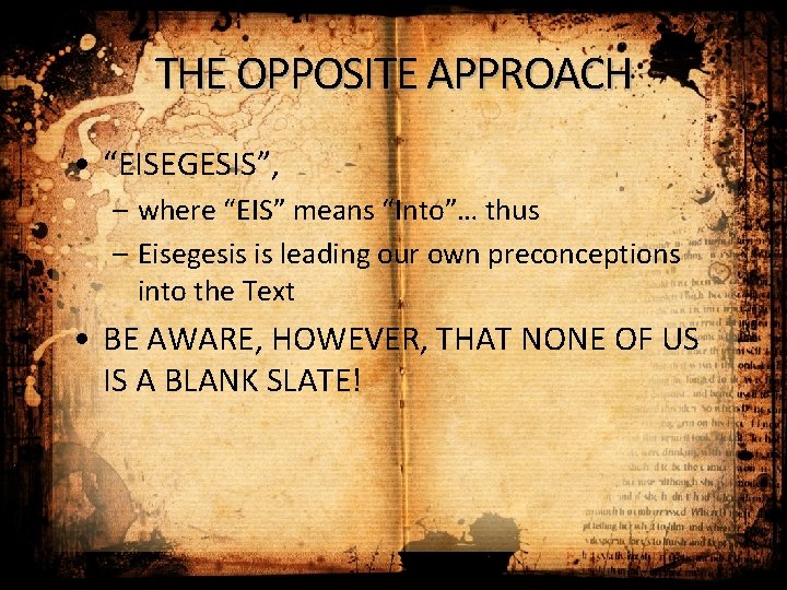 THE OPPOSITE APPROACH • “EISEGESIS”, – where “EIS” means “Into”… thus – Eisegesis is