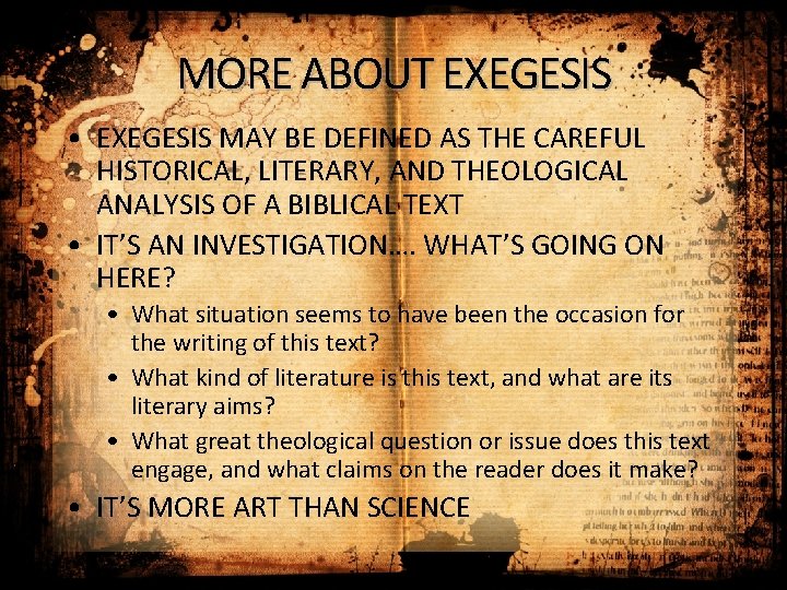 MORE ABOUT EXEGESIS • EXEGESIS MAY BE DEFINED AS THE CAREFUL HISTORICAL, LITERARY, AND