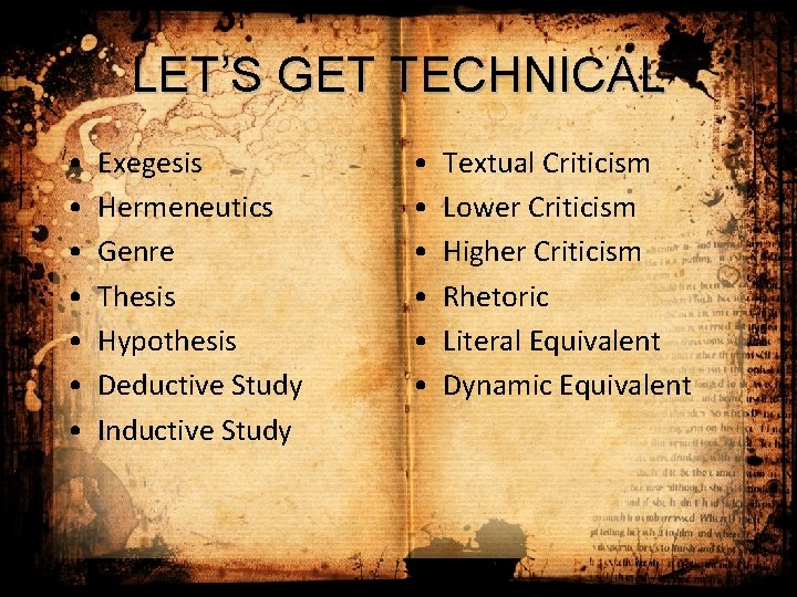 LET’S GET TECHNICAL • • Exegesis Hermeneutics Genre Thesis Hypothesis Deductive Study Inductive Study