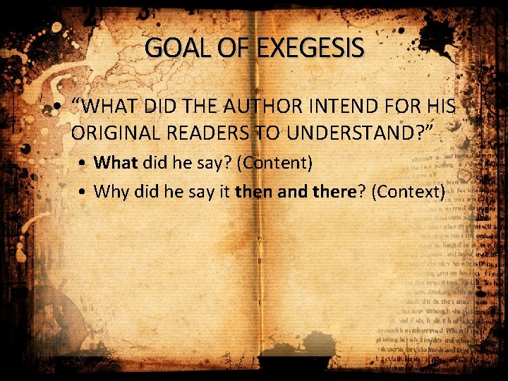 GOAL OF EXEGESIS • “WHAT DID THE AUTHOR INTEND FOR HIS ORIGINAL READERS TO