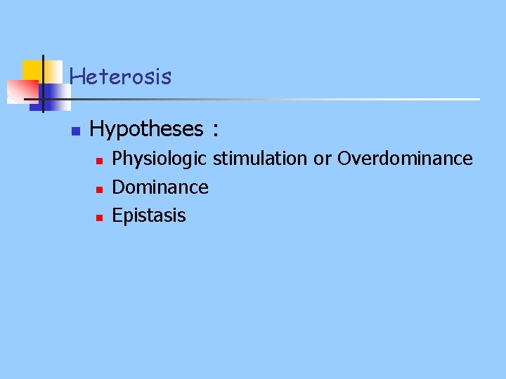 Heterosis n Hypotheses : n n n Physiologic stimulation or Overdominance Dominance Epistasis 