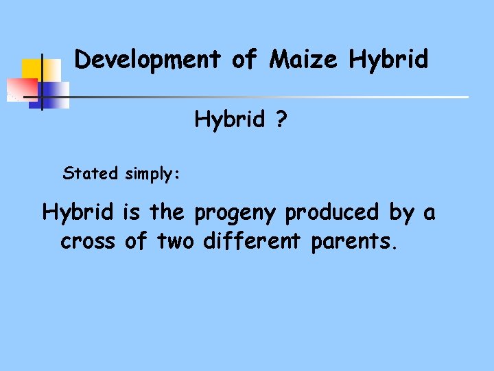 Development of Maize Hybrid ? Stated simply: Hybrid is the progeny produced by a