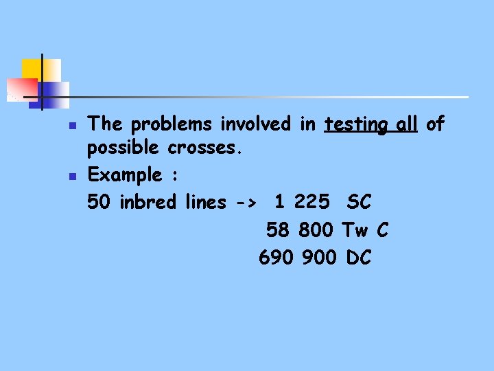 n n The problems involved in testing all of possible crosses. Example : 50