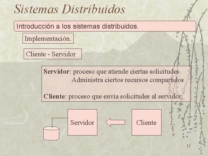 Sistemas Distribuidos Introducción a los sistemas distribuidos. Implementación. Cliente - Servidor: proceso que atiende