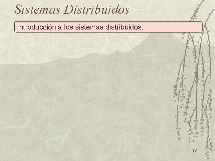 Sistemas Distribuidos Introducción a los sistemas distribuidos. 19 
