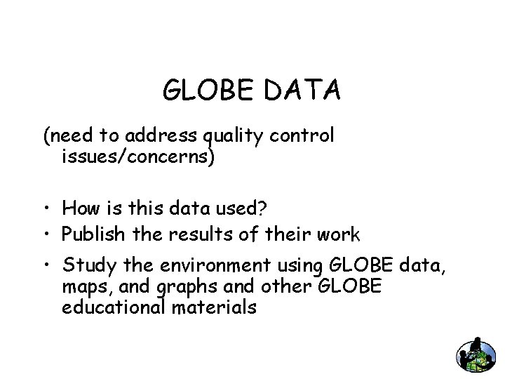 GLOBE DATA (need to address quality control issues/concerns) • How is this data used?