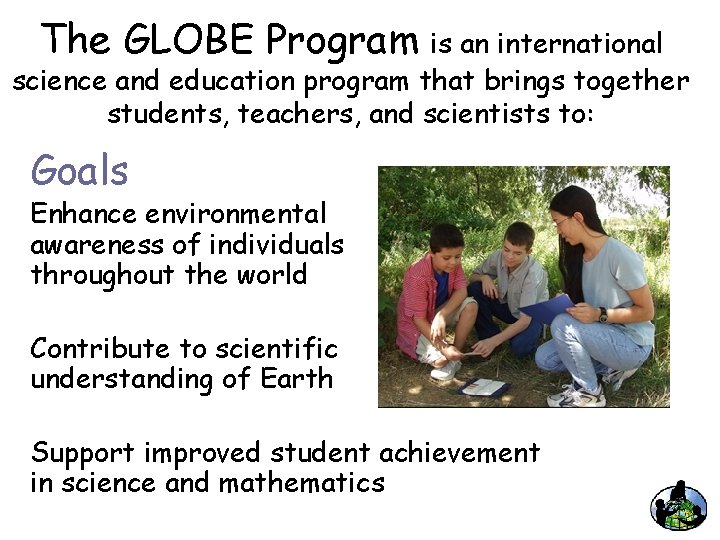 The GLOBE Program is an international science and education program that brings together students,