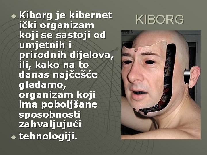 Kiborg je kibernet ički organizam koji se sastoji od umjetnih i prirodnih dijelova, ili,