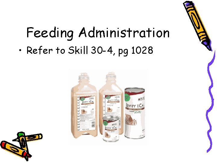 Feeding Administration • Refer to Skill 30 -4, pg 1028 