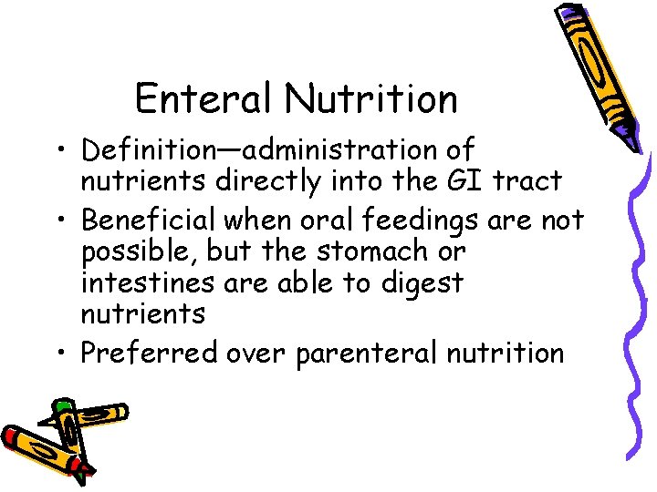 Enteral Nutrition • Definition—administration of nutrients directly into the GI tract • Beneficial when