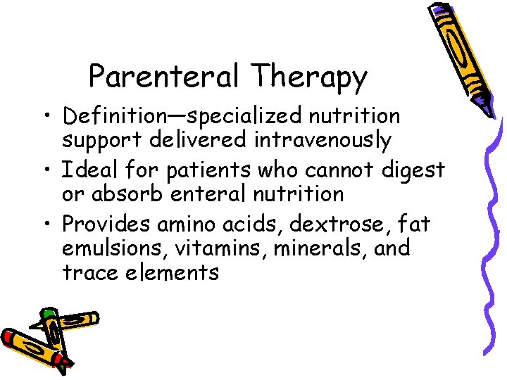 Parenteral Therapy • Definition—specialized nutrition support delivered intravenously • Ideal for patients who cannot