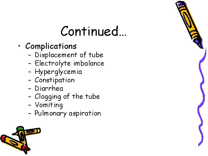 Continued… • Complications – – – – Displacement of tube Electrolyte imbalance Hyperglycemia Constipation