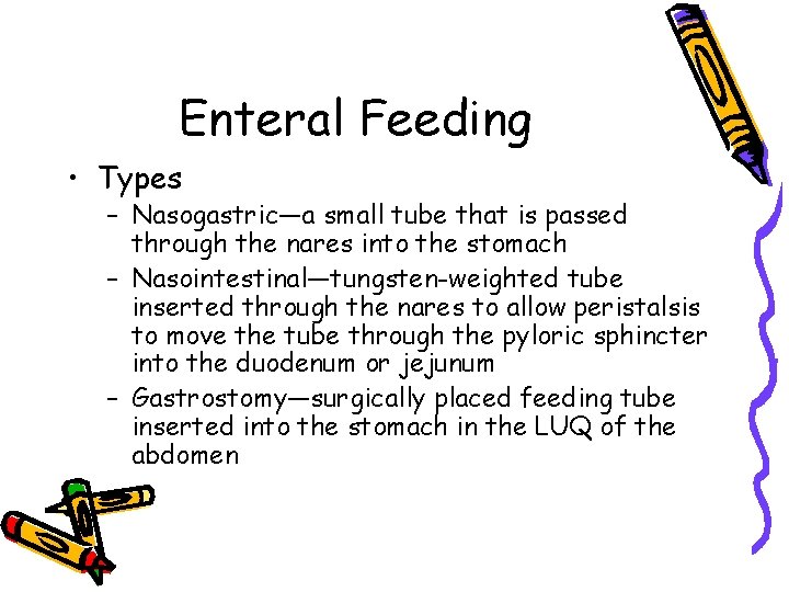 Enteral Feeding • Types – Nasogastric—a small tube that is passed through the nares