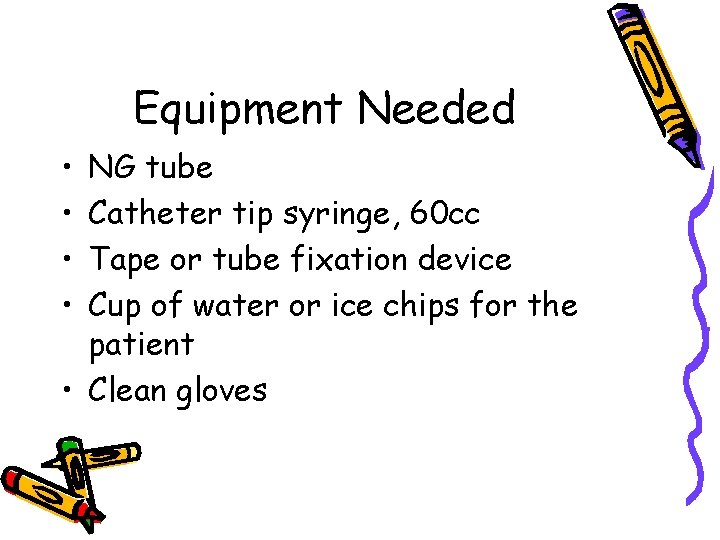 Equipment Needed • • NG tube Catheter tip syringe, 60 cc Tape or tube