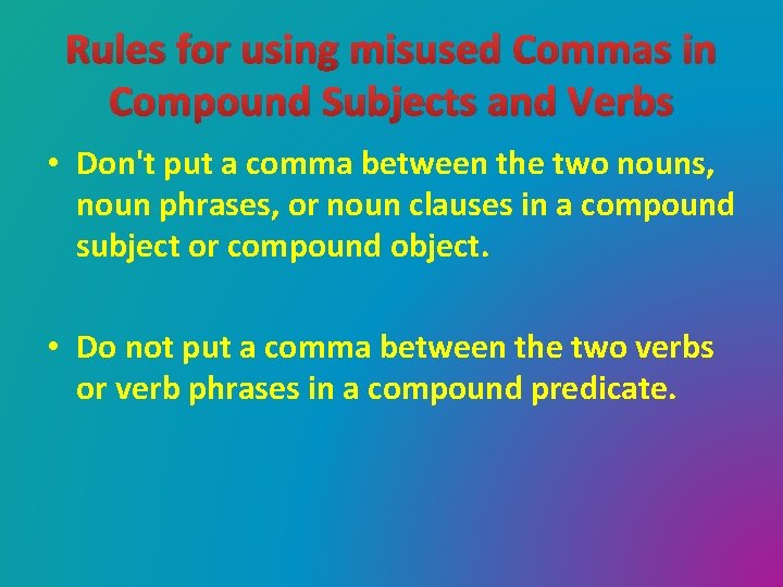 Rules for using misused Commas in Compound Subjects and Verbs • Don't put a