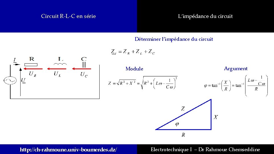 Circuit R-L-C en série L’impédance du circuit Déterminer l’impédance du circuit Module http: //ch-rahmoune.