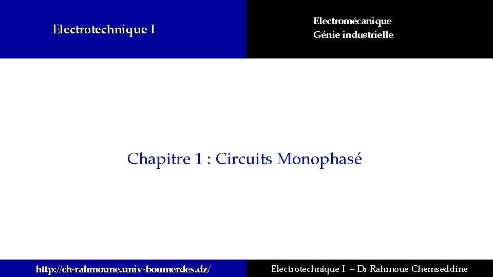 Electrotechnique I Electromécanique Génie industrielle Chapitre 1 : Circuits Monophasé http: //ch-rahmoune. univ-boumerdes. dz/