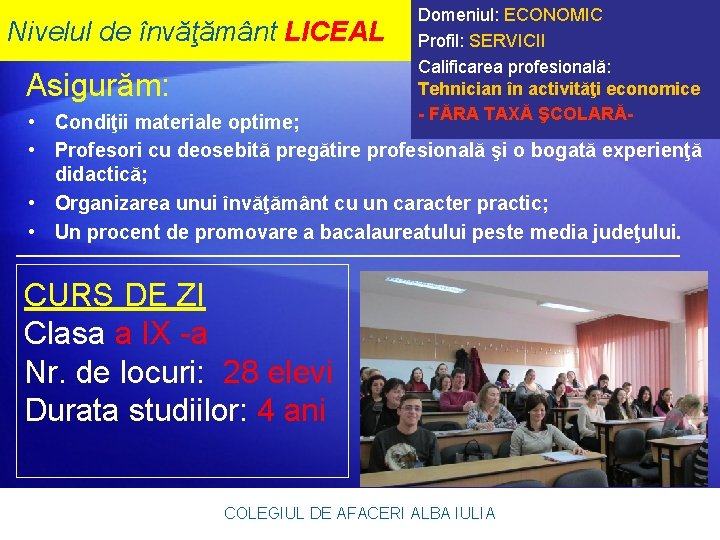 Nivelul de învăţământ LICEAL Asigurăm: Domeniul: ECONOMIC Profil: SERVICII Calificarea profesională: Tehnician în activităţi