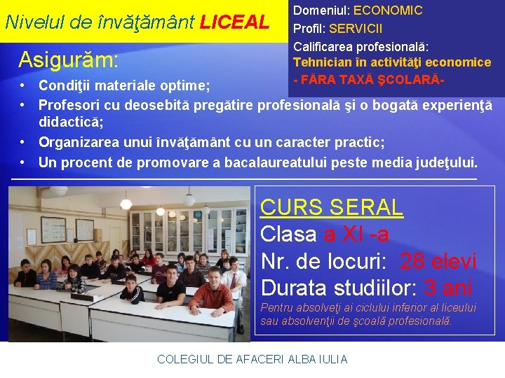 Nivelul de învăţământ LICEAL Asigurăm: Domeniul: ECONOMIC Profil: SERVICII Calificarea profesională: Tehnician în activităţi