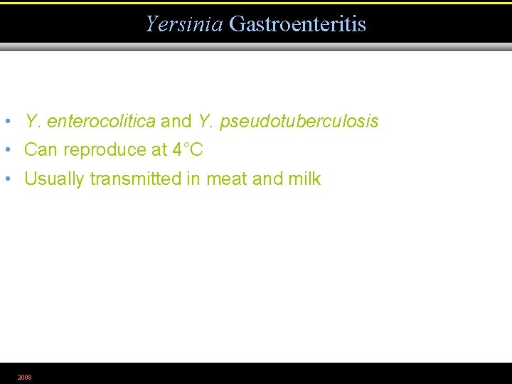 Yersinia Gastroenteritis • Y. enterocolitica and Y. pseudotuberculosis • Can reproduce at 4°C •