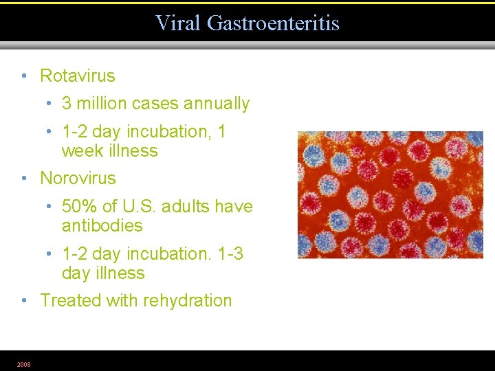 Viral Gastroenteritis • Rotavirus • 3 million cases annually • 1 -2 day incubation,