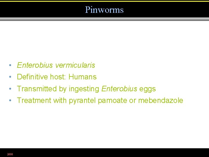 Pinworms • Enterobius vermicularis • Definitive host: Humans • Transmitted by ingesting Enterobius eggs