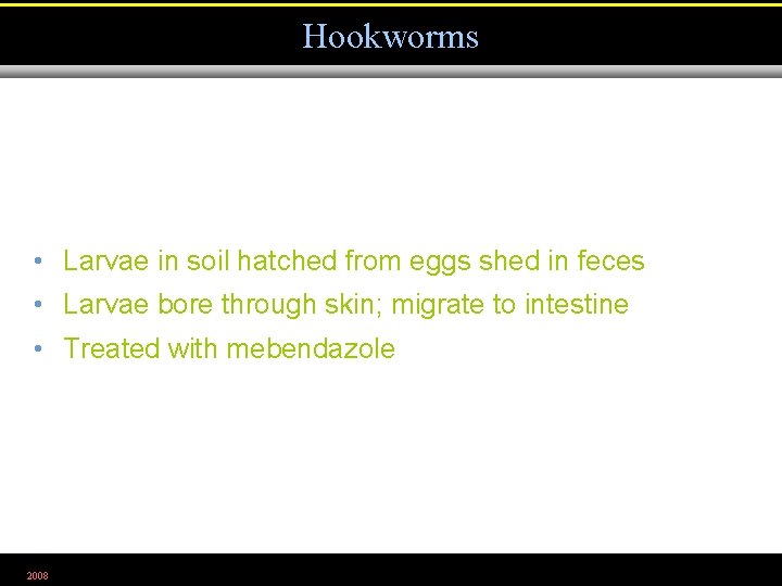 Hookworms • Larvae in soil hatched from eggs shed in feces • Larvae bore