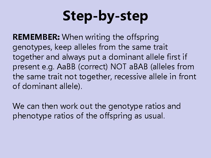 Step-by-step REMEMBER: When writing the offspring genotypes, keep alleles from the same trait together Step-by-step REMEMBER: When writing the offspring genotypes, keep alleles from the same trait together