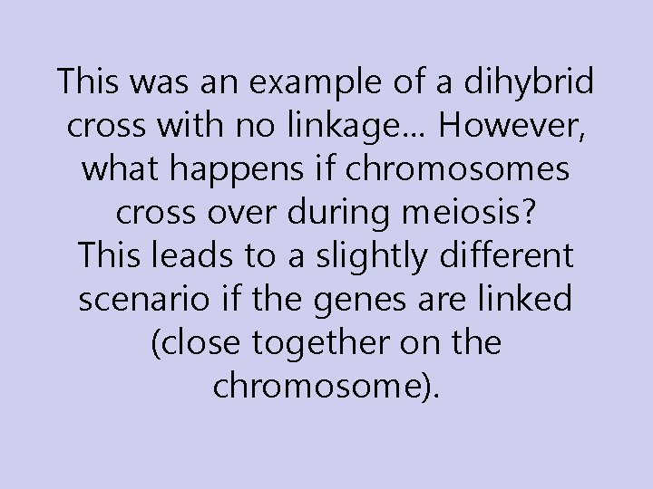 This was an example of a dihybrid cross with no linkage… However, what happens This was an example of a dihybrid cross with no linkage… However, what happens