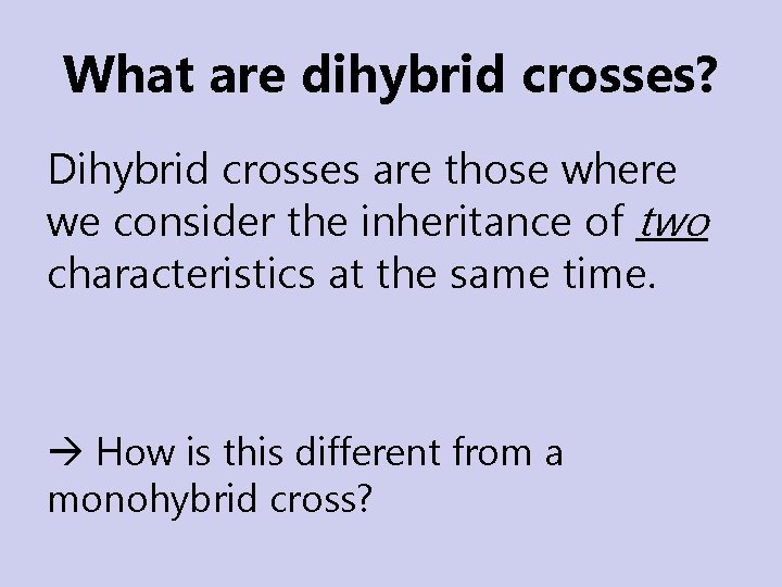 What are dihybrid crosses? Dihybrid crosses are those where we consider the inheritance of What are dihybrid crosses? Dihybrid crosses are those where we consider the inheritance of